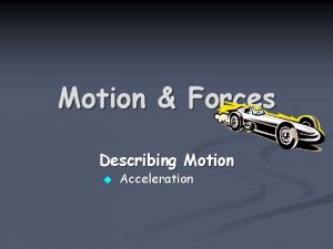 Motion Forces Describing Motion u Acceleration Speed Velocity