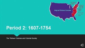 Period 2 1607 1754 The Thirteen Colonies and