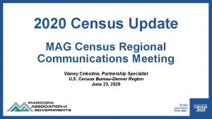 2020 Census Update MAG Census Regional Communications Meeting