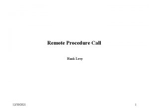 Remote Procedure Call Hank Levy 12302021 1 Clients