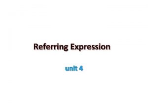 Referring Expression unit 4 Referring Expression A REFERRING