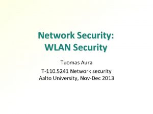 Network Security WLAN Security Tuomas Aura T110 5241