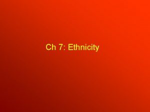 Ch 7 Ethnicity Ethnicity Ethnicity from the Greek