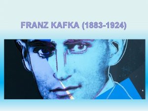 FRANZ KAFKA 1883 1924 Franz Kafka 1883 1924