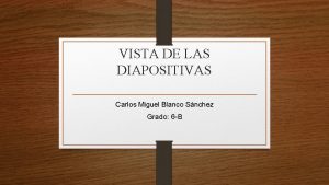 VISTA DE LAS DIAPOSITIVAS Carlos Miguel Blanco Snchez