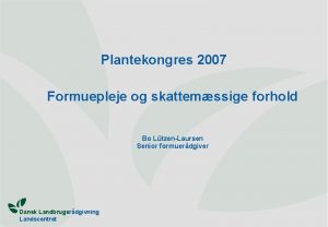 Plantekongres 2007 Formuepleje og skattemssige forhold Bo LtzenLaursen