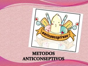 METODOS ANTICONSEPTIVOS TIPOS DE ANTICONSEPTIVOS METODOS NATURALES METODOS
