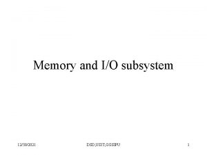 Memory and IO subsystem 12302021 DSD USIT GGSIPU