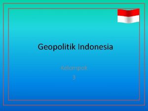 Geopolitik Indonesia Kelompok 3 Geopolitik Geo BumiPlanet Bumi