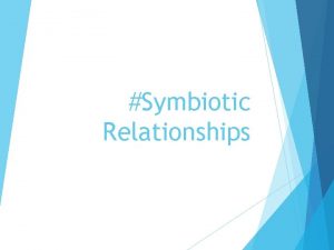 Symbiotic Relationships Interactions How do ORGANISMS in an