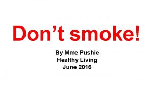 Dont smoke By Mme Pushie Healthy Living June