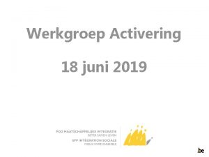 Werkgroep Activering 18 juni 2019 Agenda 1 Wijziging