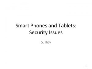 Smart Phones and Tablets Security Issues S Roy