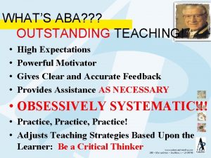 WHATS ABA OUTSTANDING TEACHING High Expectations Powerful Motivator