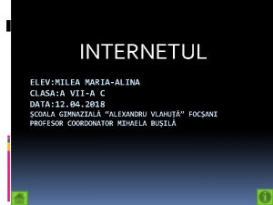 INTERNETUL ELEV MILEA MARIAALINA CLASA A VIIA C