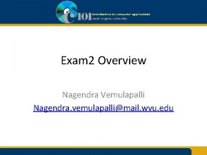 Exam 2 Overview Nagendra Vemulapalli Nagendra vemulapallimail wvu Exam 2 Overview Nagendra Vemulapalli Nagendra vemulapallimail wvu