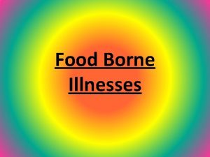 Food Borne Illnesses What are Food Borne Illnesses