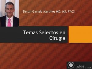 Denzil Garteiz Martnez MD MS FACS Temas Selectos