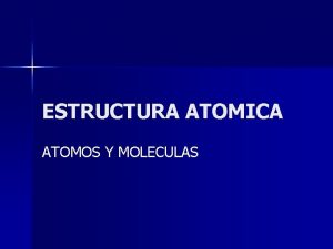 ESTRUCTURA ATOMICA ATOMOS Y MOLECULAS MOLECULA n ES