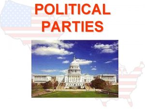 POLITICAL PARTIES Issues or Elections Most political parties