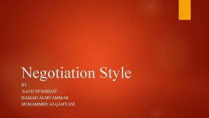 Negotiation Style BY SAUD BUBSHAIT HAMAD ALMUAMMAR MOHAMMED