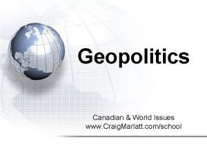 Geopolitics Canadian World Issues www Craig Marlatt comschool
