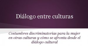 Dilogo entre culturas Costumbres discriminatorias para la mujer