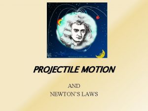 PROJECTILE MOTION AND NEWTONS LAWS In Newtons own