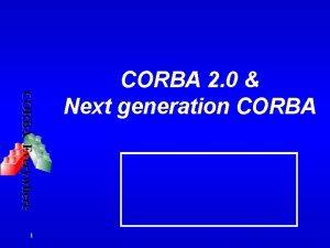 CORBA Everywhere 1 CORBA 2 0 Next generation