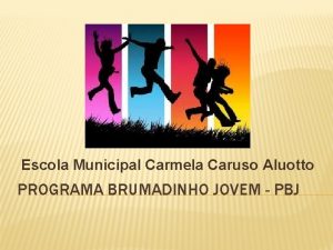 Escola Municipal Carmela Caruso Aluotto PROGRAMA BRUMADINHO JOVEM