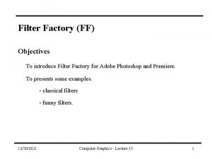 Filter Factory FF Objectives To introduce Filter Factory