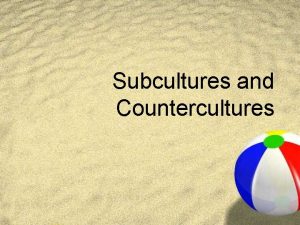 Subcultures and Countercultures Subcultures v People who specialize