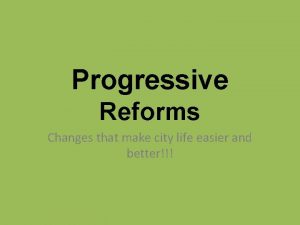 Progressive Reforms Changes that make city life easier