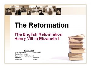The Reformation The English Reformation Henry VIII to