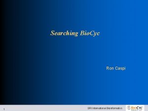 Searching Bio Cyc Ron Caspi 1 SRI International