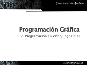 Programacin Grfica 7 Programacin en Videojuegos 2 D