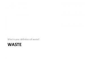 What is your definition of waste WASTE Waste