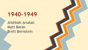 1940 1949 Alishbah Arsalan Matt Baran Brett Bernstein