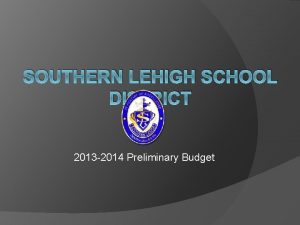 SOUTHERN LEHIGH SCHOOL DISTRICT 2013 2014 Preliminary Budget
