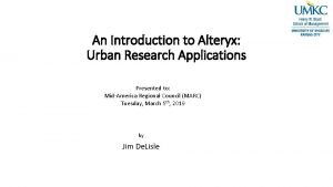 An Introduction to Alteryx Urban Research Applications Presented