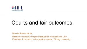 Courts and fair outcomes Maurits Barendrecht Research directeur