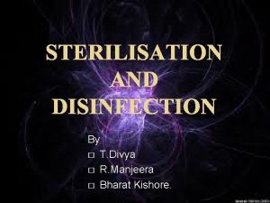 STERILISATION AND DISINFECTION By T Divya R Manjeera