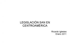 LEGISLACIN SAN EN CENTROAMRICA Ricardo Iglesias Enero 2011