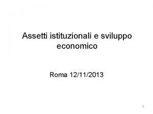 Assetti istituzionali e sviluppo economico Roma 12112013 1