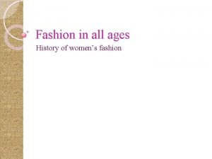 Fashion in all ages History of womens fashion