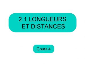 2 1 LONGUEURS ET DISTANCES Cours 4 Au