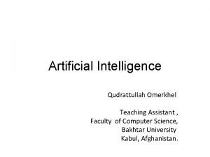 Artificial Intelligence Qudrattullah Omerkhel Teaching Assistant Faculty of