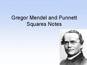 Gregor Mendel and Punnett Squares Notes Gregor Mendel