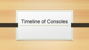 Timeline of Consoles First Generation 1967 debuted as