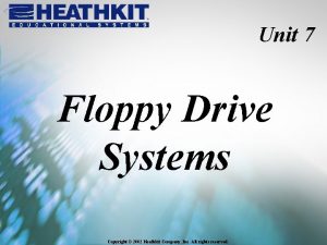 Unit 7 Floppy Drive Systems Copyright 2002 Heathkit